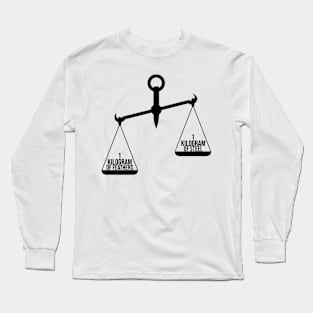 A Kilogram of Steel or A Kilogram of Feathers? Long Sleeve T-Shirt